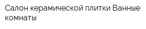 Салон керамической плитки Ванные комнаты