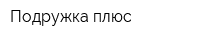 Подружка плюс