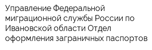 Управление Федеральной миграционной службы России по Ивановской области Отдел оформления заграничных паспортов