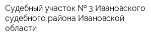 Судебный участок   3 Ивановского судебного района Ивановской области