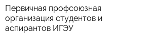 Первичная профсоюзная организация студентов и аспирантов ИГЭУ