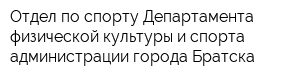Отдел по спорту Департамента физической культуры и спорта администрации города Братска
