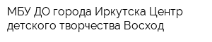 МБУ ДО города Иркутска Центр детского творчества Восход