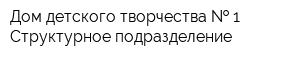 Дом детского творчества   1 Структурное подразделение