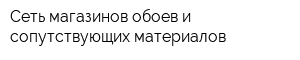 Сеть магазинов обоев и сопутствующих материалов