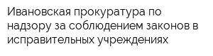 Ивановская прокуратура по надзору за соблюдением законов в исправительных учреждениях