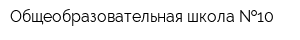 Общеобразовательная школа  10