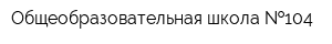 Общеобразовательная школа  104