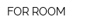 FOR ROOM