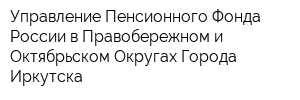 Управление Пенсионного Фонда России в Правобережном и Октябрьском Округах Города Иркутска