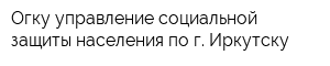 Огку управление социальной защиты населения по г Иркутску