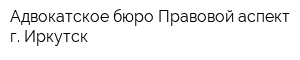 Адвокатское бюро Правовой аспект г Иркутск