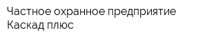 Частное охранное предприятие Каскад плюс