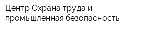 Центр Охрана труда и промышленная безопасность