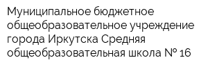 Муниципальное бюджетное общеобразовательное учреждение города Иркутска Средняя общеобразовательная школа   16