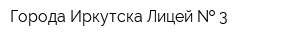 Города Иркутска Лицей   3