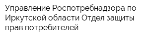Управление Роспотребнадзора по Иркутской области Отдел защиты прав потребителей