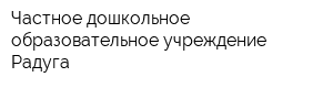 Частное дошкольное образовательное учреждение Радуга