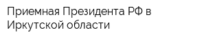 Приемная Президента РФ в Иркутской области