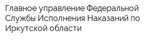 Главное управление Федеральной Службы Исполнения Наказаний по Иркутской области