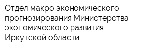 Отдел макро-экономического прогнозирования Министерства экономического развития Иркутской области