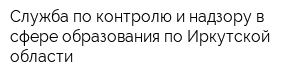 Служба по контролю и надзору в сфере образования по Иркутской области