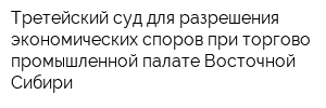 Третейский суд для разрешения экономических споров при торгово-промышленной палате Восточной Сибири
