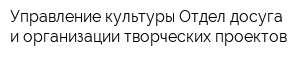 Управление культуры Отдел досуга и организации творческих проектов
