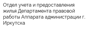 Отдел учета и предоставления жилья Департамента правовой работы Аппарата администрации г Иркутска
