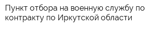Пункт отбора на военную службу по контракту по Иркутской области