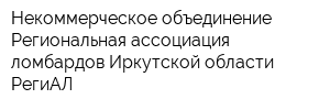 Некоммерческое объединение Региональная ассоциация ломбардов Иркутской области РегиАЛ