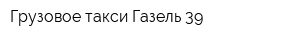 Грузовое такси Газель 39