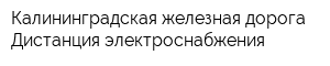 Калининградская железная дорога Дистанция электроснабжения