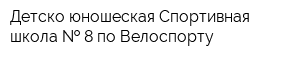 Детско-юношеская Спортивная школа   8 по Велоспорту