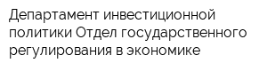 Департамент инвестиционной политики Отдел государственного регулирования в экономике