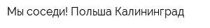 Мы-соседи! Польша-Калининград
