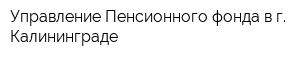 Управление Пенсионного фонда в г Калининграде