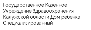 Государственное Казенное Учреждение Здравоохранения Калужской области Дом ребенка Специализированный