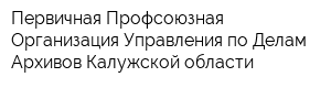 Первичная Профсоюзная Организация Управления по Делам Архивов Калужской области