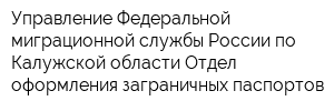 Управление Федеральной миграционной службы России по Калужской области Отдел оформления заграничных паспортов