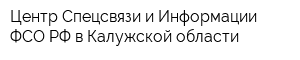 Центр Спецсвязи и Информации ФСО РФ в Калужской области