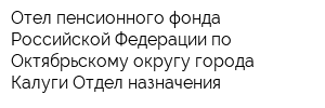 Отел пенсионного фонда Российской Федерации по Октябрьскому округу города Калуги Отдел назначения