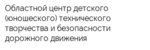 Областной центр детского (юношеского) технического творчества и безопасности дорожного движения