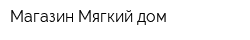 Магазин Мягкий дом