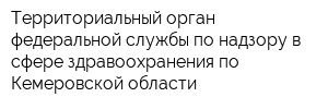 Территориальный орган федеральной службы по надзору в сфере здравоохранения по Кемеровской области