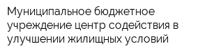 Муниципальное бюджетное учреждение центр содействия в улучшении жилищных условий