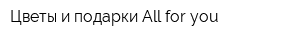 Цветы и подарки All for you