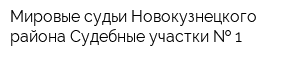 Мировые судьи Новокузнецкого района Судебные участки   1