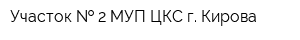 Участок   2 МУП ЦКС г Кирова