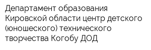Департамент образования Кировской области центр детского (юношеского) технического творчества Когобу ДОД